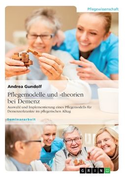 portada Pflegemodelle und -theorien bei Demenz. Auswahl und Implementierung eines Pflegemodells für Demenzerkrankte im pflegerischen Alltag (en Alemán)