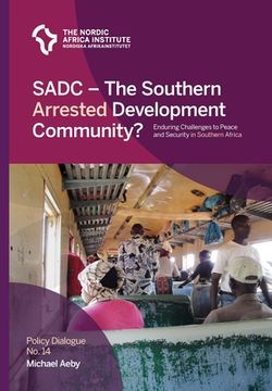 portada SADC - The Southern Arrested Development Community?: Enduring Challenges to Peace and Security in Southern Africa