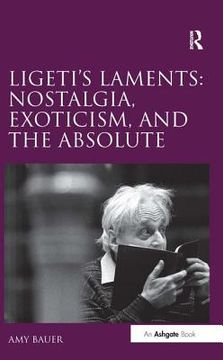 portada Ligeti's Laments: Nostalgia, Exoticism, and the Absolute (in English)