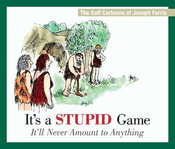 portada It's a Stupid Game; It'll Never Amount to Anything: The Golf Cartoons of Joseph Farris