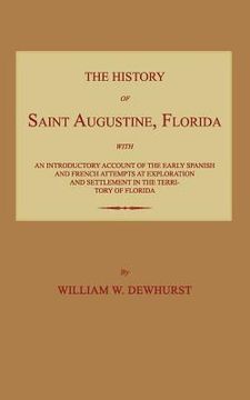 portada The History of Saint Augustine, Florida: With an Introductory Account of the Early Spanish and French Attempts at Exploration and Settlement in the Te