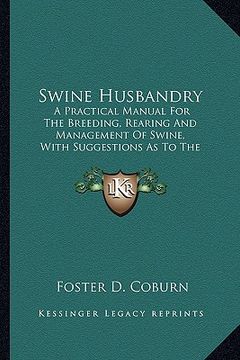 portada swine husbandry: a practical manual for the breeding, rearing and management a practical manual for the breeding, rearing and managemen (en Inglés)