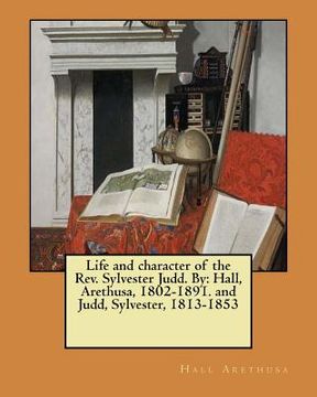 portada Life and character of the Rev. Sylvester Judd. By: Hall, Arethusa, 1802-1891. and Judd, Sylvester, 1813-1853 (en Inglés)