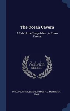 portada The Ocean Cavern: A Tale of the Tonga Isles.; in Three Cantos (en Inglés)