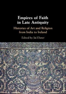 portada Empires of Faith in Late Antiquity: Histories of art and Religion From India to Ireland (in English)