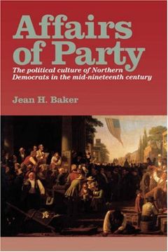 portada Affairs of Party: The Political Culture of Northern Democrats in the Mid–Nineteenth Century. (The North's Civil War) 