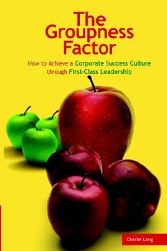 portada the groupness factor - how to achieve a corporate success culture through first-class leadership (en Inglés)