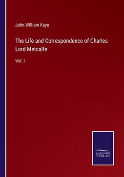 portada The Life and Correspondence of Charles Lord Metcalfe: Vol. I 