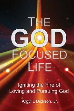 portada The God Focused Life: Igniting the Fire of Loving and Pursuing God (en Inglés)