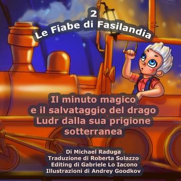 portada Le Fiabe di Fasilandia - 2: Il minuto magico e il salvataggio del drago Ludr dalla sua prigione sotterranea (en Italiano)