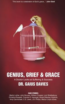 Genius, Grief & Grace: A Doctor Looks at Suffering & Success (en Inglés)