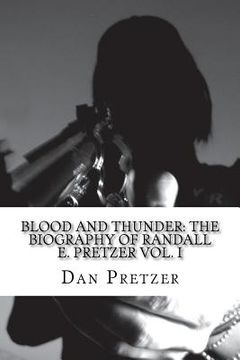 portada Blood and Thunder: The Biography of Randall E. Pretzer Vol. I (en Inglés)