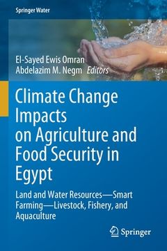 portada Climate Change Impacts on Agriculture and Food Security in Egypt: Land and Water Resources--Smart Farming--Livestock, Fishery, and Aquaculture (en Inglés)