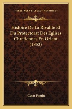 portada Histoire De La Rivalite Et Du Protectorat Des Eglises Chretiennes En Orient (1853) (en Francés)