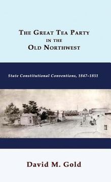 portada The Great Tea Party in the Old Northwest: State Constitutional Conventions, 1847-1851