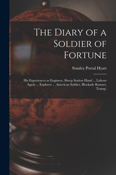 portada The Diary of a Soldier of Fortune: His Experiences as Engineer, Sheep Station Hand ... Labour Agent ... Explorer ... American Soldier, Blockade Runner (en Inglés)