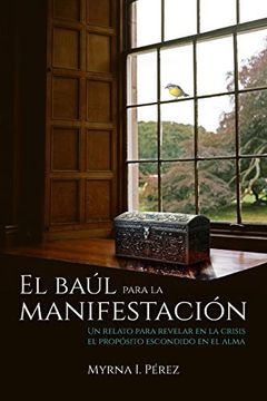 portada El Baul Para la Manifestacion: Un Relato Para Revelar en la Crisis el Proposito Escondido en el Alma (in Spanish)