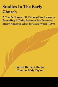 portada studies in the early church: a year's course of twenty-five lessons, providing a daily scheme for personal study adapted also to class work (1907) (en Inglés)