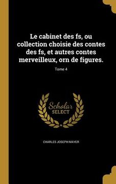 portada Le cabinet des fs, ou collection choisie des contes des fs, et autres contes merveilleux, orn de figures.; Tome 4 (en Francés)