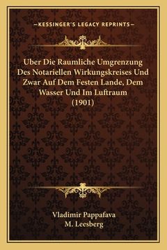 portada Uber Die Raumliche Umgrenzung Des Notariellen Wirkungskreises Und Zwar Auf Dem Festen Lande, Dem Wasser Und Im Luftraum (1901) (en Alemán)