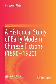 portada A Historical Study of Early Modern Chinese Fictions (1890--1920) (en Inglés)