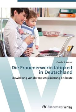 portada Die Frauenerwerbstätigkeit in Deutschland: Entwicklung von der Industrialisierung bis heute