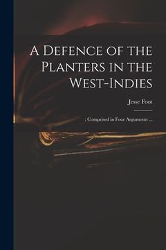 portada A Defence of the Planters in the West-Indies;: Comprised in Four Arguments ...