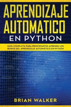 portada Aprendizaje Automatico En Python: Guía completa para principiantes aprende los reinos del aprendizaje automático en Python (Libro En Español/Machine L