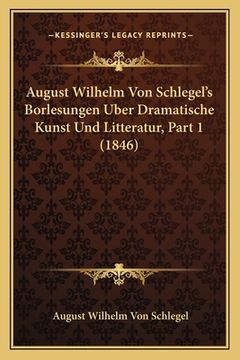 portada August Wilhelm Von Schlegel's Borlesungen Uber Dramatische Kunst Und Litteratur, Part 1 (1846) (en Alemán)