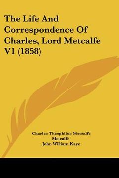 portada the life and correspondence of charles, lord metcalfe v1 (1858) (in English)