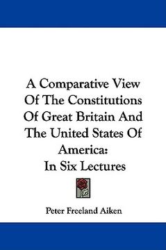 portada a comparative view of the constitutions of great britain and the united states of america: in six lectures (in English)