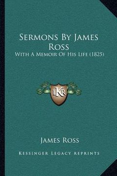 portada sermons by james ross: with a memoir of his life (1825) (en Inglés)