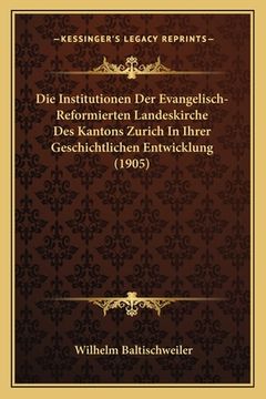 portada Die Institutionen Der Evangelisch-Reformierten Landeskirche Des Kantons Zurich In Ihrer Geschichtlichen Entwicklung (1905) (in German)