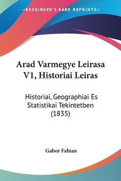 portada Arad Varmegye Leirasa V1, Historiai Leiras: Historiai, Geographiai Es Statistikai Tekintetben (1835) (en Hebreo)