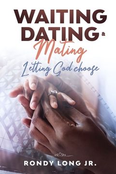portada Waiting, Dating, & Mating: Letting God Choose (en Inglés)