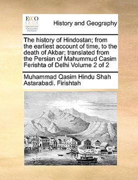 portada the history of hindostan; from the earliest account of time, to the death of akbar; translated from the persian of mahummud casim ferishta of delhi vo
