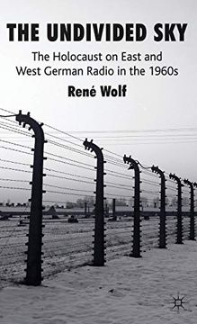 portada The Undivided Sky: The Holocaust on East and West German Radio in the 1960S 