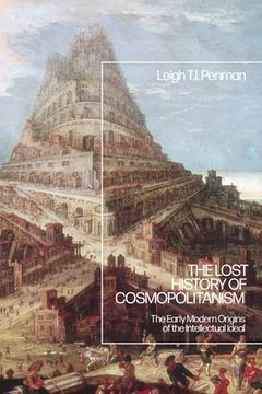 portada The Lost History of Cosmopolitanism: The Early Modern Origins of the Intellectual Ideal (in English)
