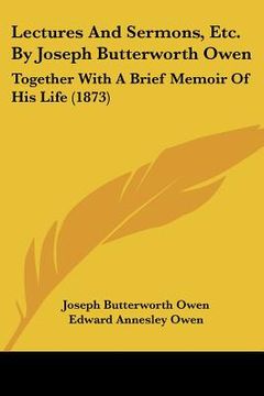 portada lectures and sermons, etc. by joseph butterworth owen: together with a brief memoir of his life (1873) (en Inglés)