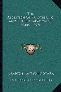 portada the abolition of privateering and the declaration of paris (1897) (en Inglés)