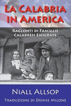 portada La Calabria in America: Racconti di Famiglie Calabresi Emigrante (en Italiano)