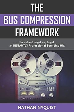 portada The bus Compression Framework: The set and Forget way to get an Instantly Professional Sounding mix (en Inglés)