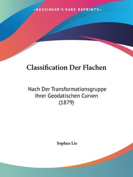 portada Classification Der Flachen: Nach Der Transformationsgruppe Ihrer Geodatischen Curven (1879) (en Alemán)