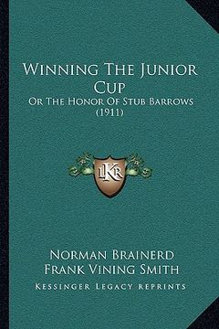 portada winning the junior cup: or the honor of stub barrows (1911) (en Inglés)