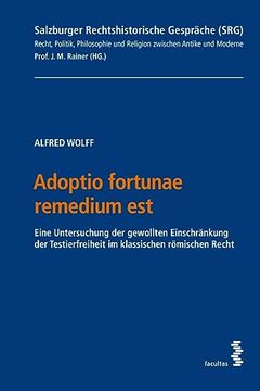 portada Adoptio Fortunae Remedium est Eine Untersuchung der Gewollten Einschränkung der Testierfreiheit im Klassischen Römischen Recht (en Alemán)