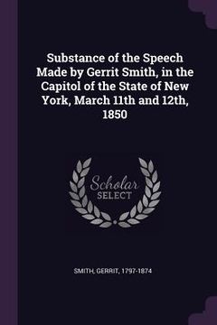 portada Substance of the Speech Made by Gerrit Smith, in the Capitol of the State of New York, March 11th and 12th, 1850 (en Inglés)