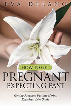 portada How to Get Pregnant, Expecting Fast: Getting Pregnant Fertility Herbs, Exercises, Diet Guide