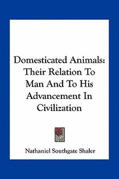 portada domesticated animals: their relation to man and to his advancement in civilization (en Inglés)