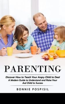portada Parenting: Discover How to Teach Your Angry Child to Deal (A Modern Guide to Understand and Raise Your Asd Child to Success) (in English)