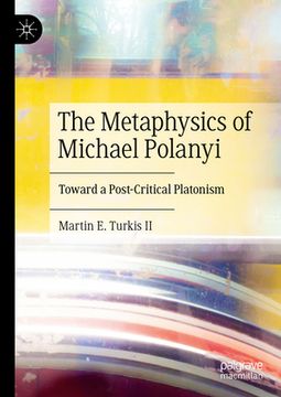 portada The Metaphysics of Michael Polanyi: Toward a Post-Critical Platonism (en Inglés)